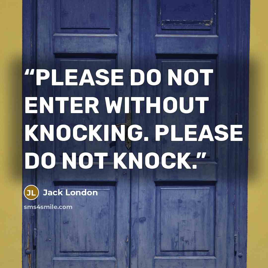 “PLEASE DO NOT ENTER WITHOUT KNOCKING. PLEASE DO NOT KNOCK.” quote by Jack London
