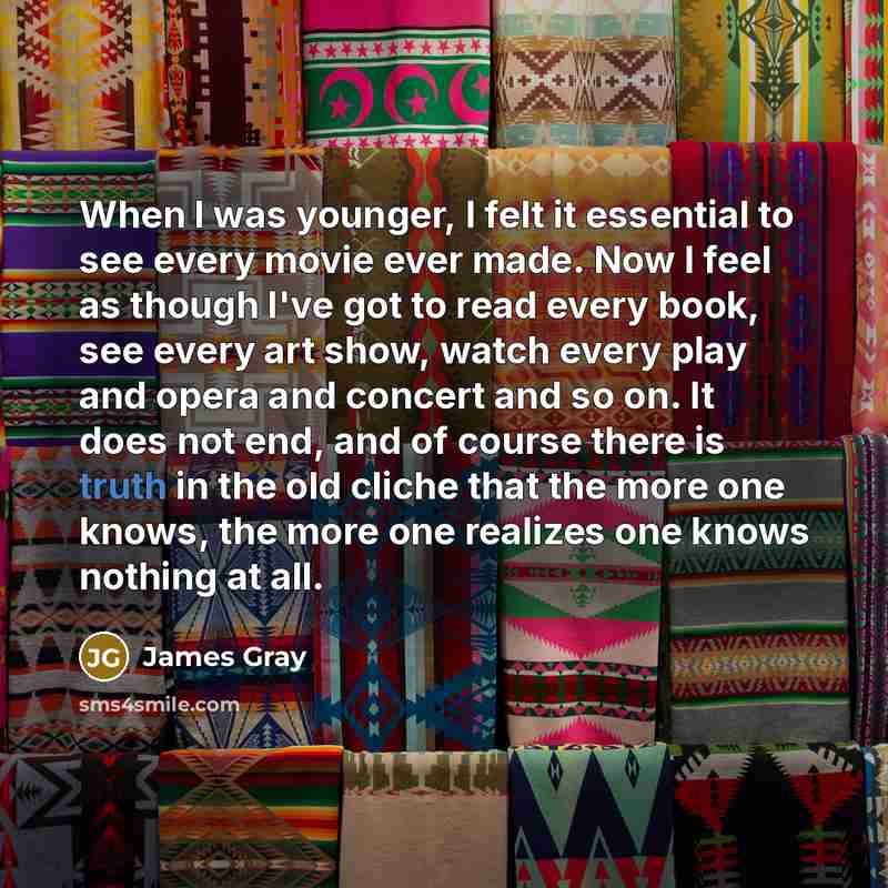 “When I was younger, I felt it essential to see…” quote by James Gray