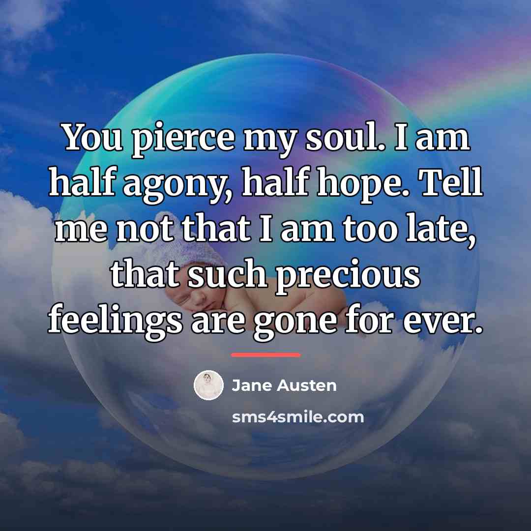 “You pierce my soul. I am half agony, half hope.…” quote by Jane Austen