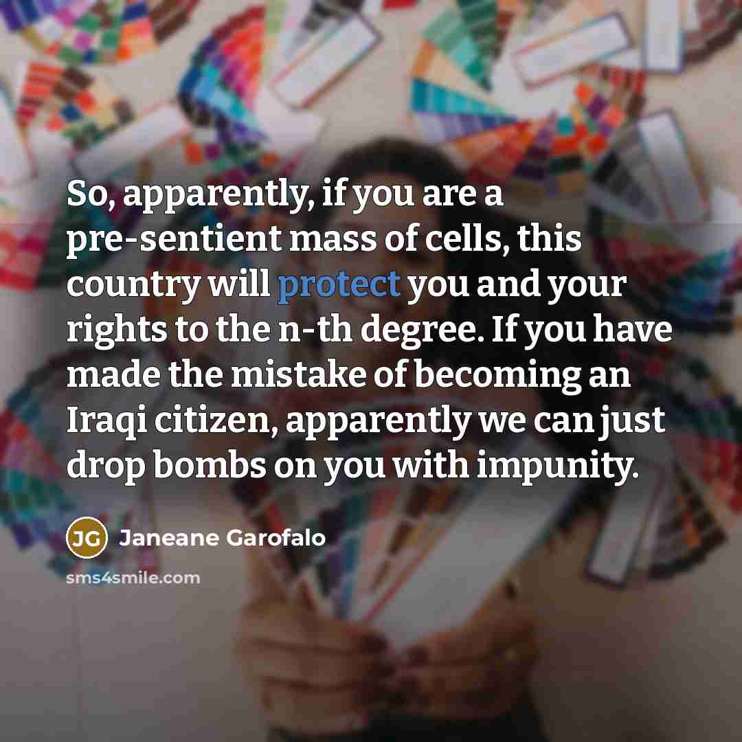 “So, apparently, if you are a pre-sentient mass of cells,…” quote by Janeane Garofalo