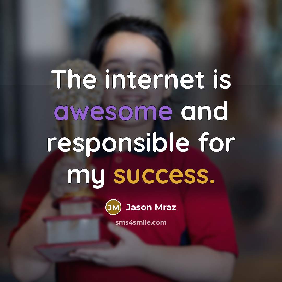 “The internet is awesome and responsible for my success.” quote by Jason Mraz