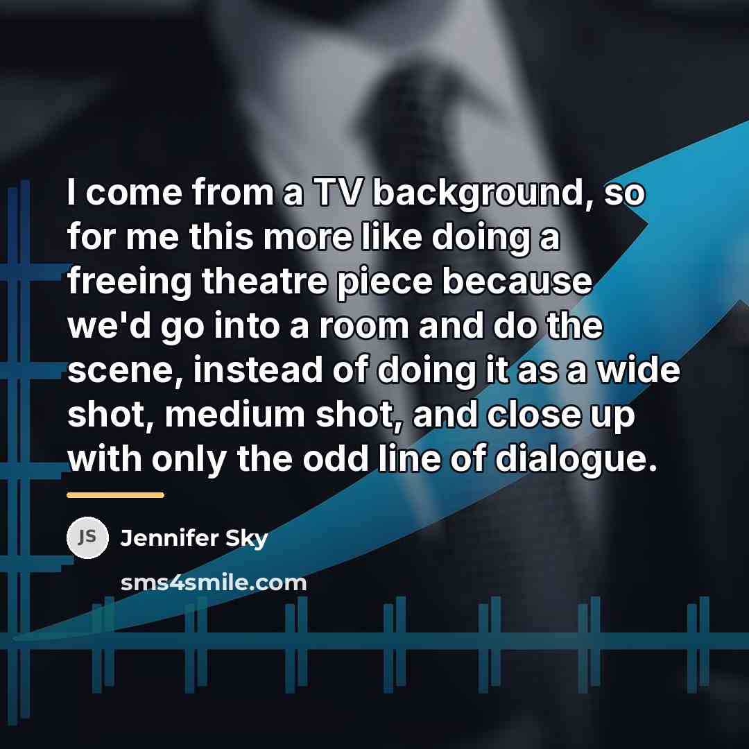 “I come from a TV background, so for me this…” quote by Jennifer Sky
