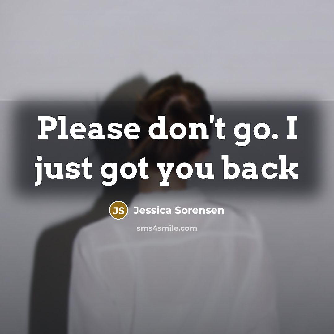 “Please don't go. I just got you back…” quote by Jessica Sorensen