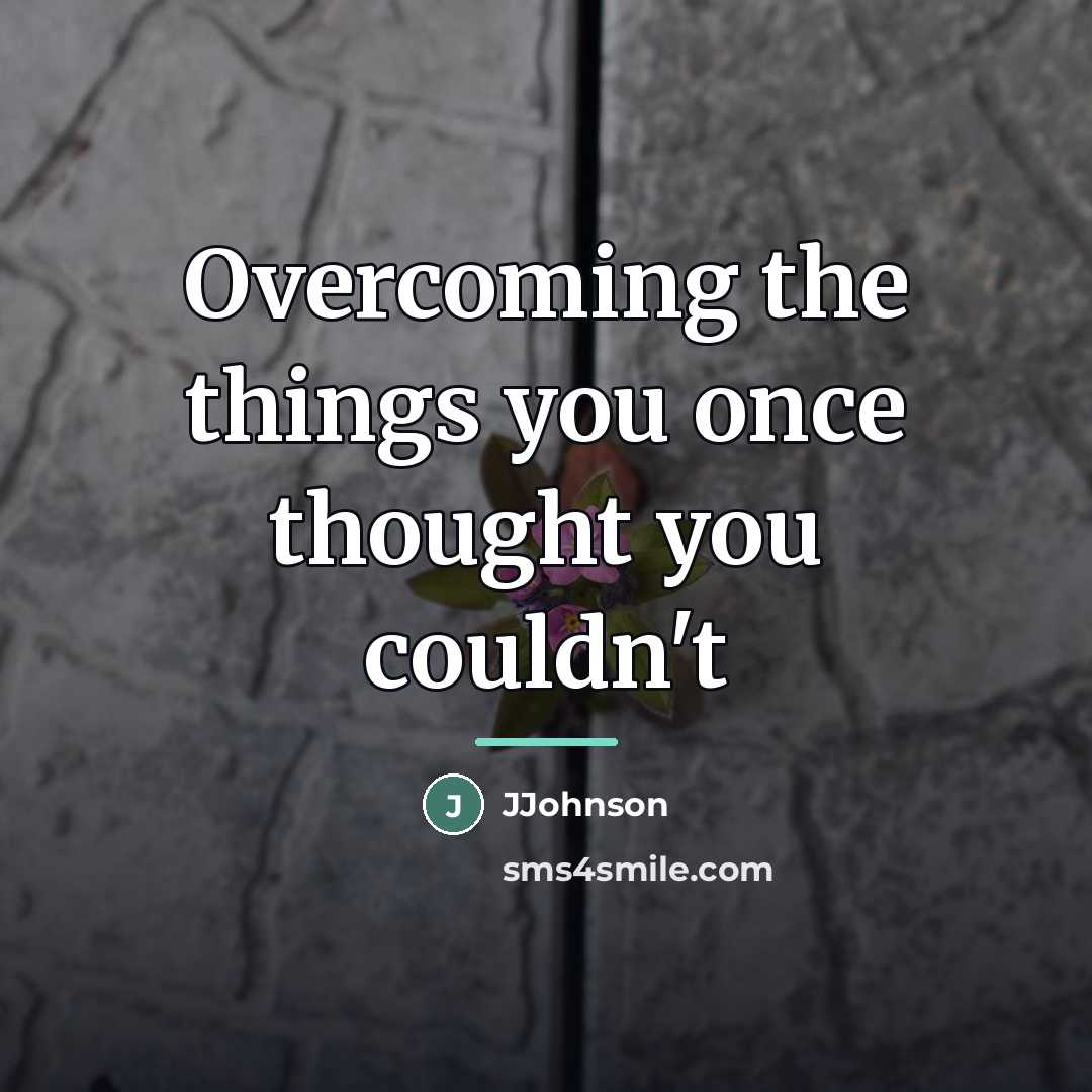“Overcoming the things you once thought you couldn't…” quote by Anonymous