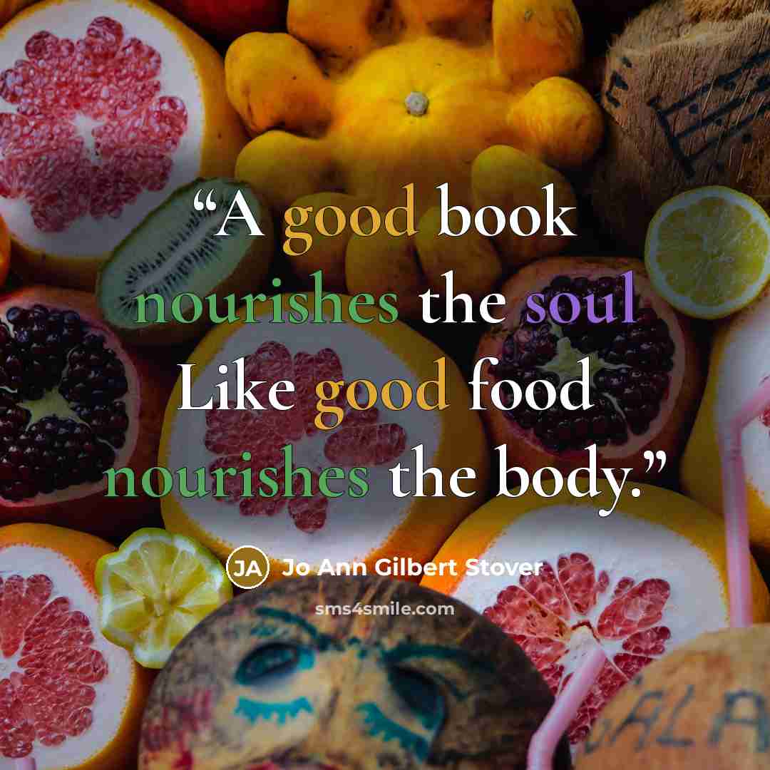 “A good book nourishes the soul Like good food nourishes the body.” quote by Jo Ann Gilbert Stover
