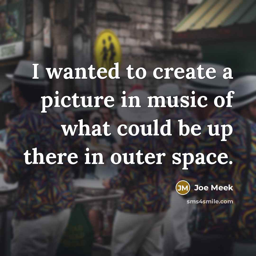 “I wanted to create a picture in music of what could be up there in outer space.” quote by Joe Meek