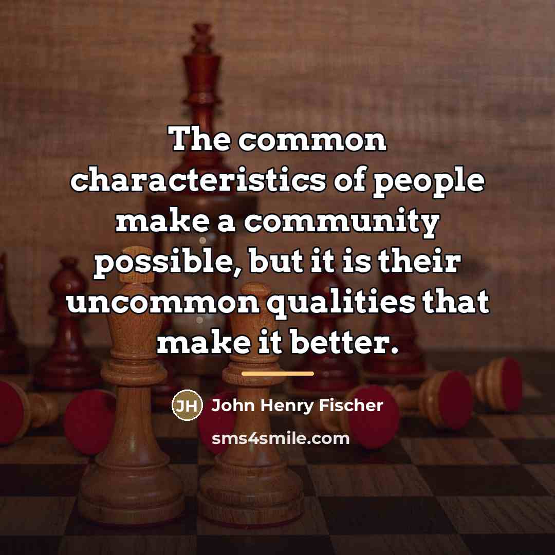 “The common characteristics of people make a community possible, but…” quote by John Henry Fischer