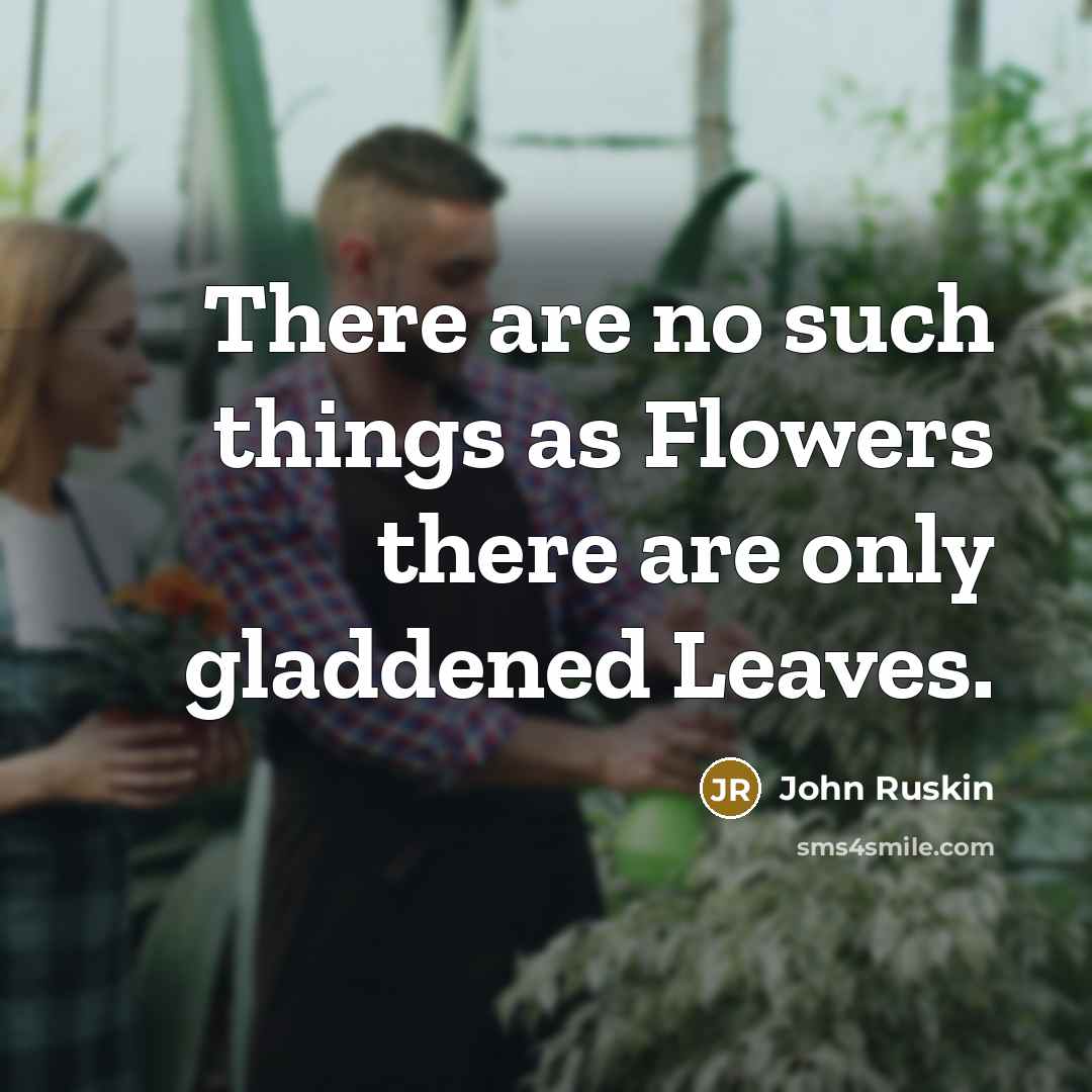 “There are no such things as Flowers there are only…” quote by John Ruskin