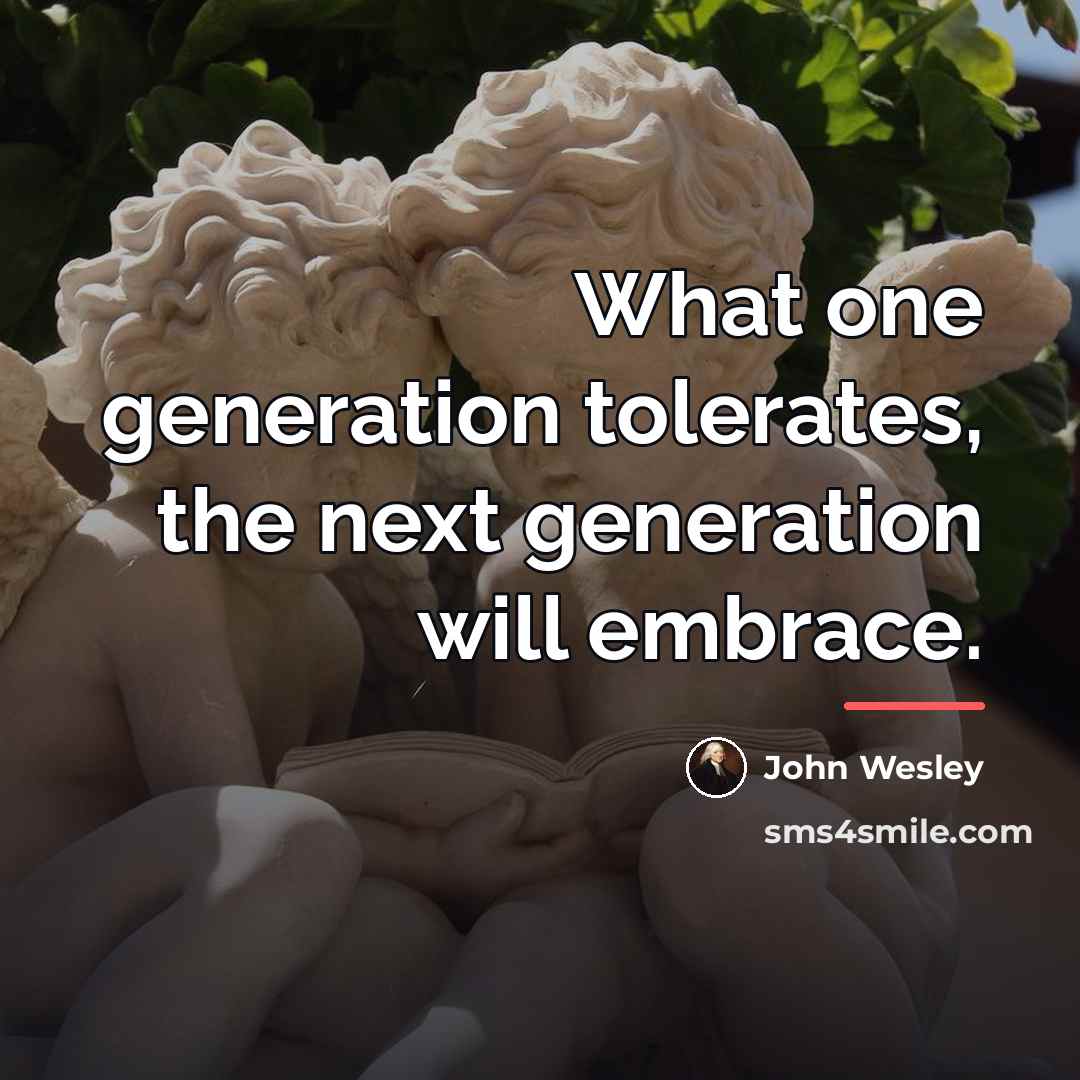“What one generation tolerates, the next generation will embrace.…” quote by John Wesley