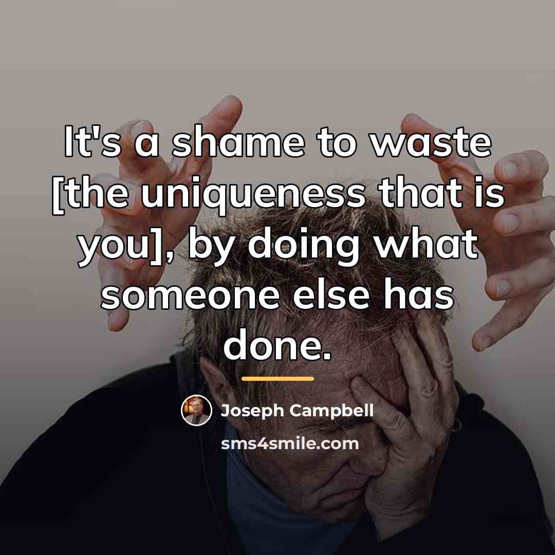“It's a shame to waste [the uniqueness that is you],…” quote by Joseph Campbell