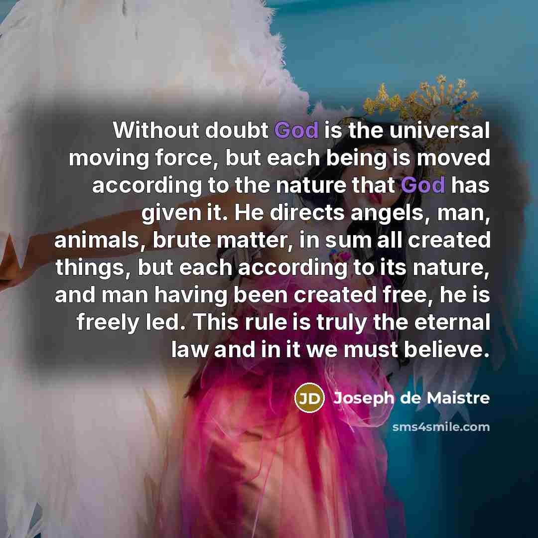“Without doubt God is the universal moving force, but each…” quote by Joseph de Maistre