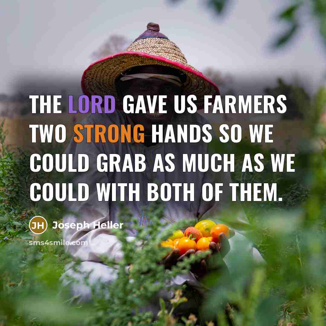“The Lord gave us farmers two strong hands so we…” quote by Joseph Heller