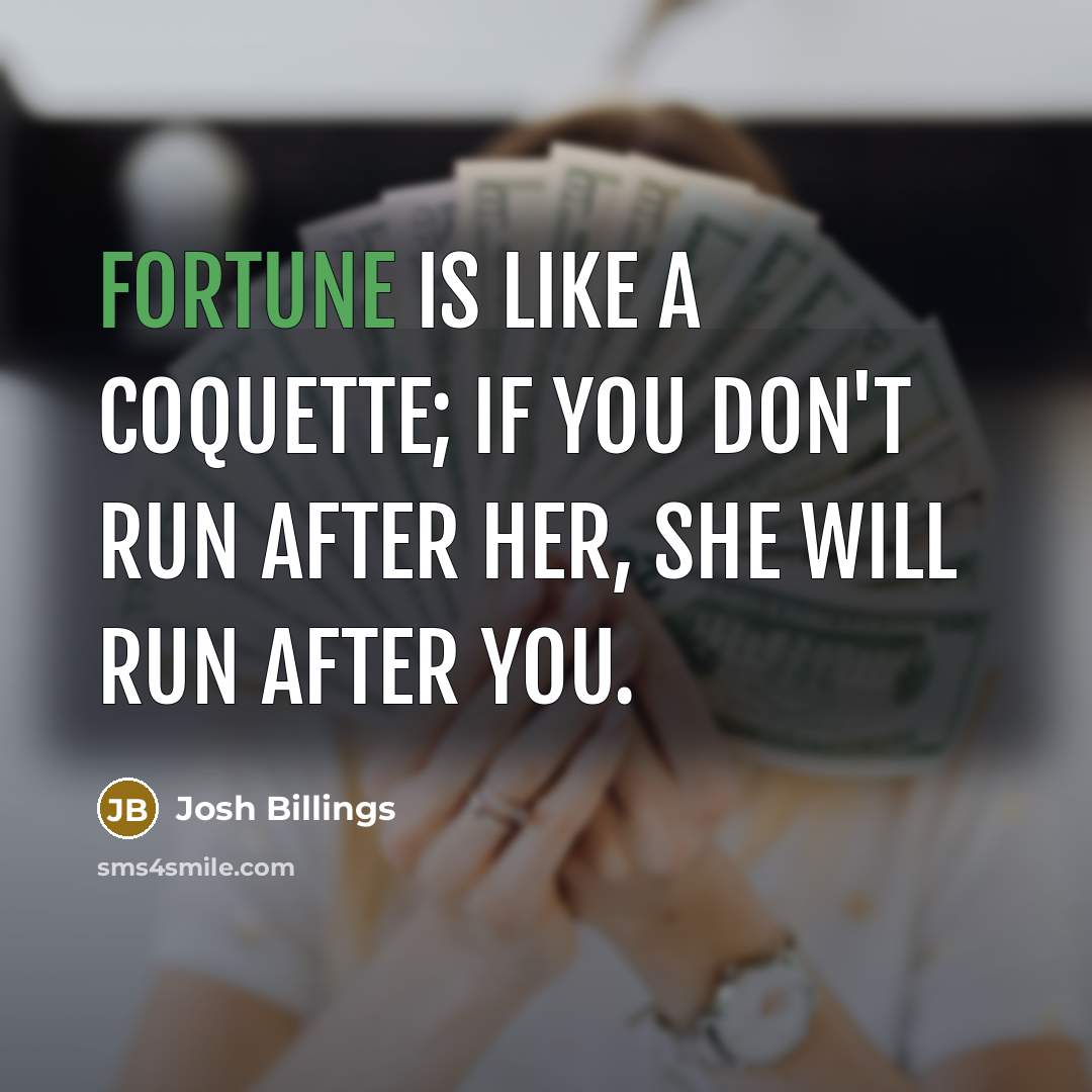 “Fortune is like a coquette; if you don't run after…” quote by Josh Billings