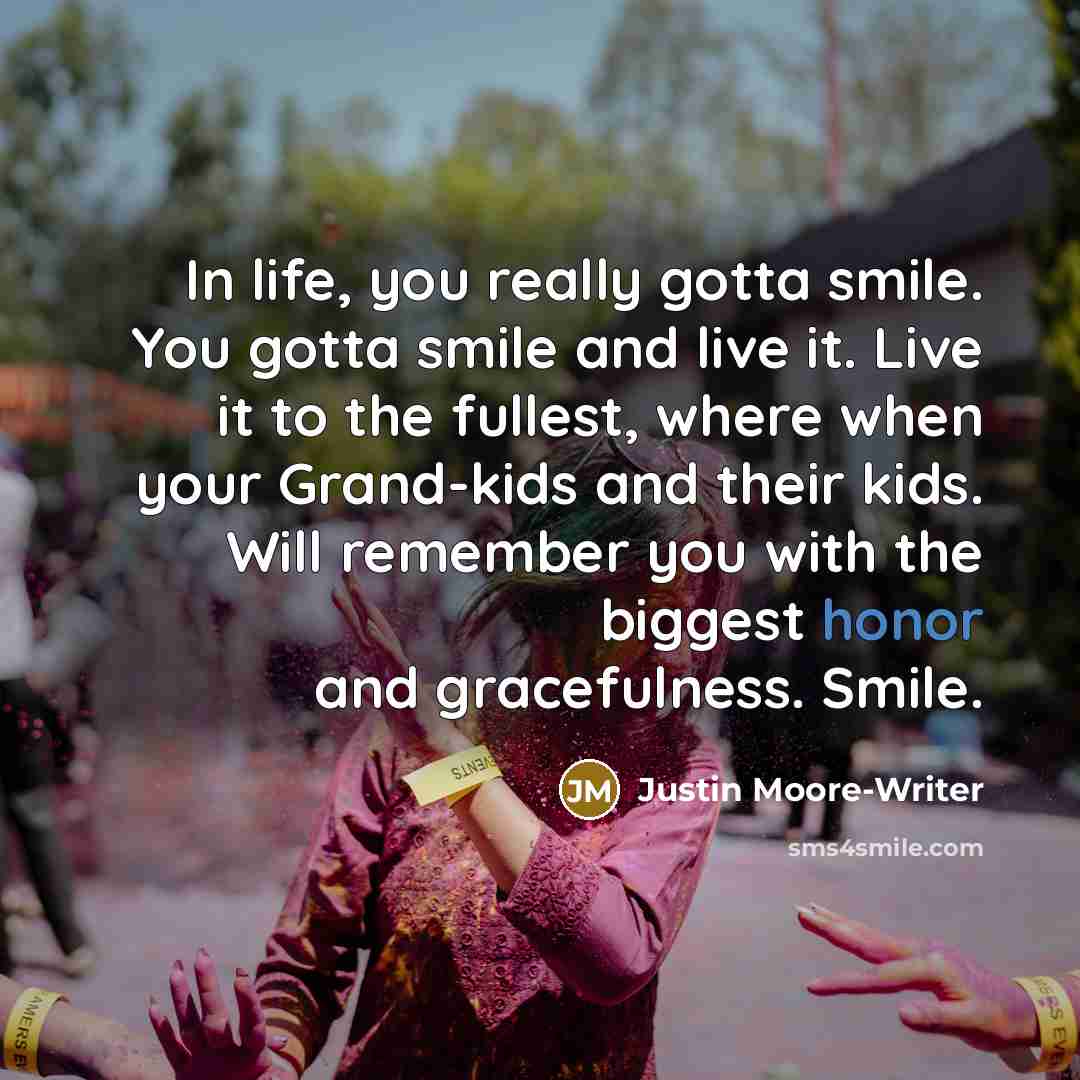 “In life, you really gotta smile. You gotta smile and…” quote by Justin Moore-Writer