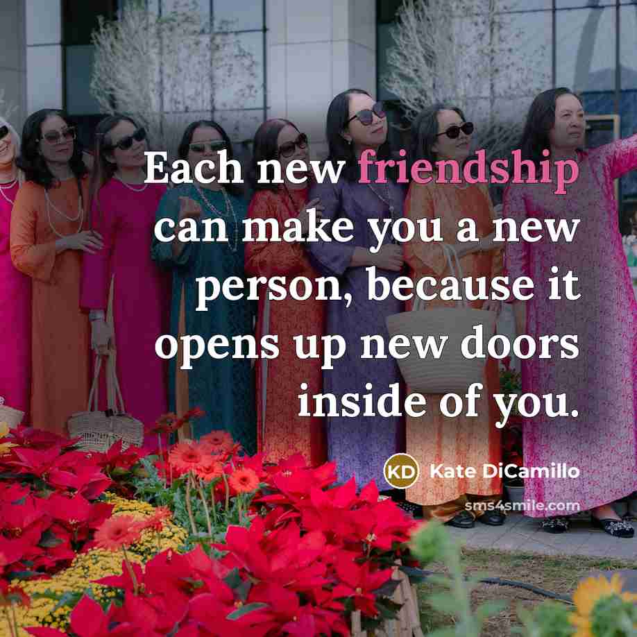 “Each new friendship can make you a new person, because…” quote by Kate DiCamillo