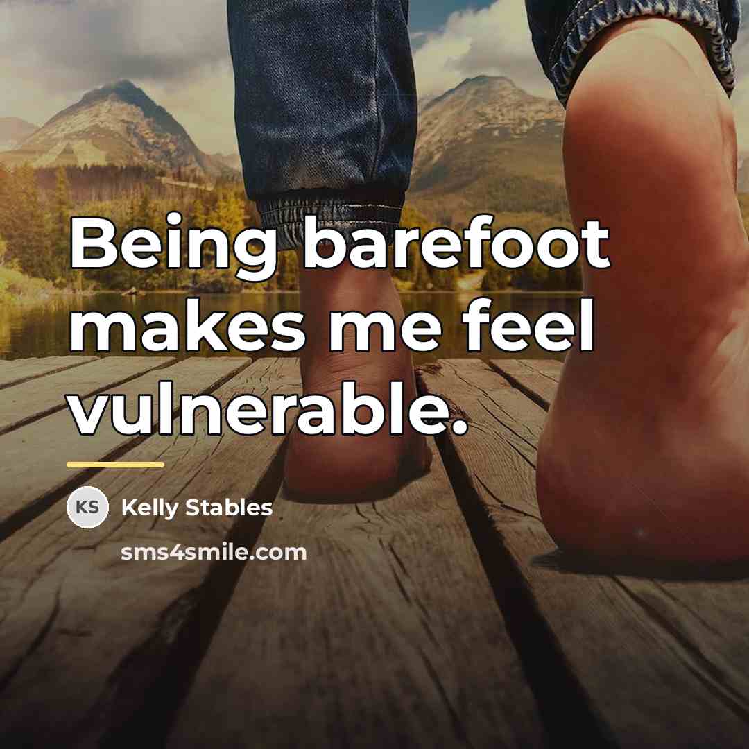 “Being barefoot makes me feel vulnerable.…” quote by Kelly Stables