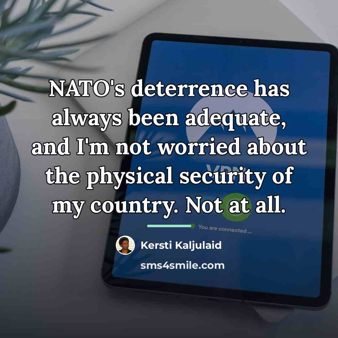 “NATO's deterrence has always been adequate, and I'm not worried…” quote by Kersti Kaljulaid