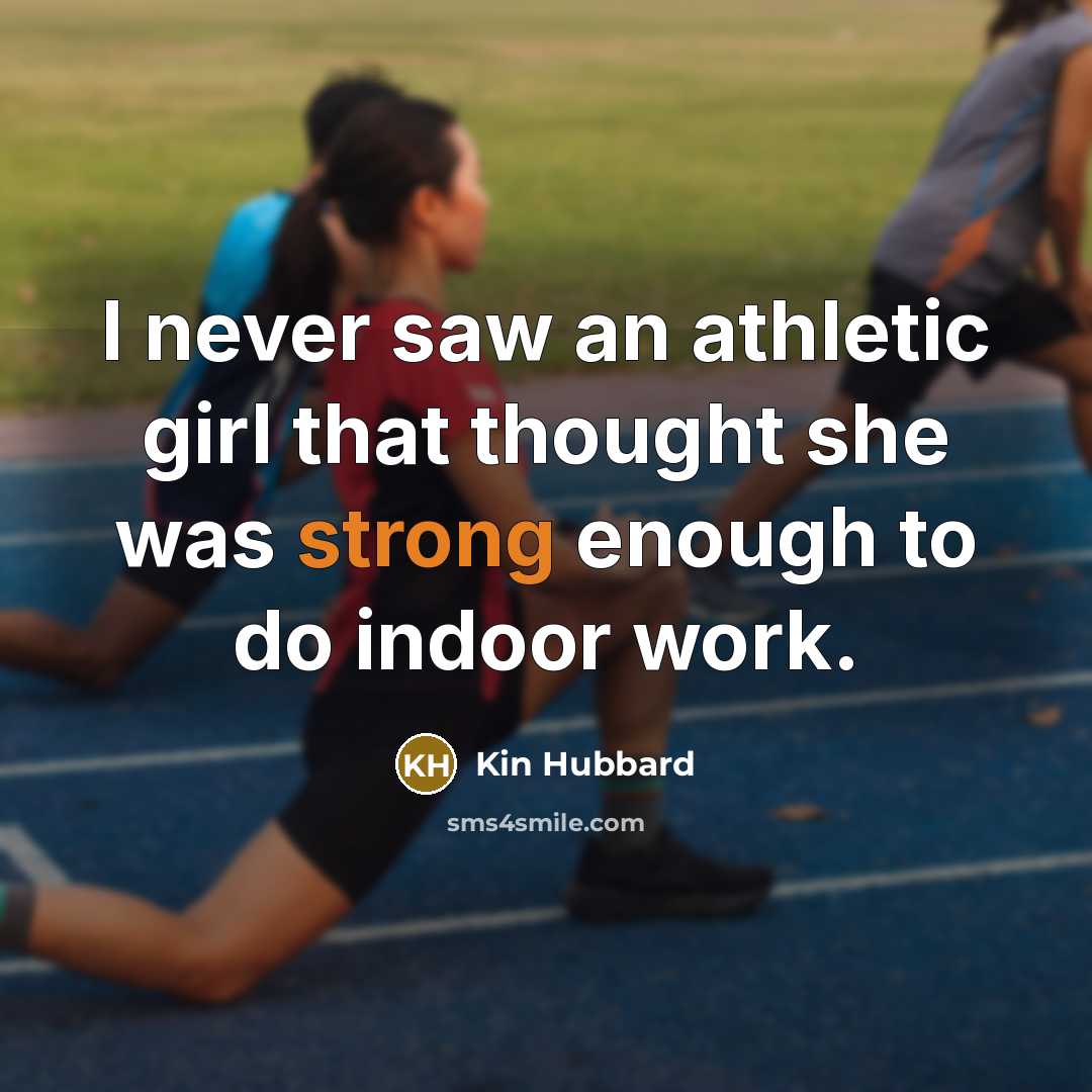 “I never saw an athletic girl that thought she was…” quote by Kin Hubbard