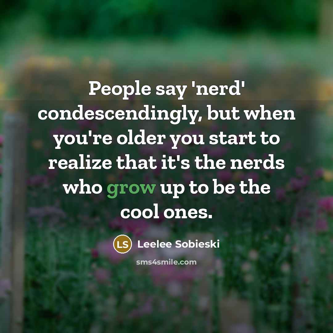 “People say 'nerd' condescendingly, but when you're older you start…” quote by Leelee Sobieski