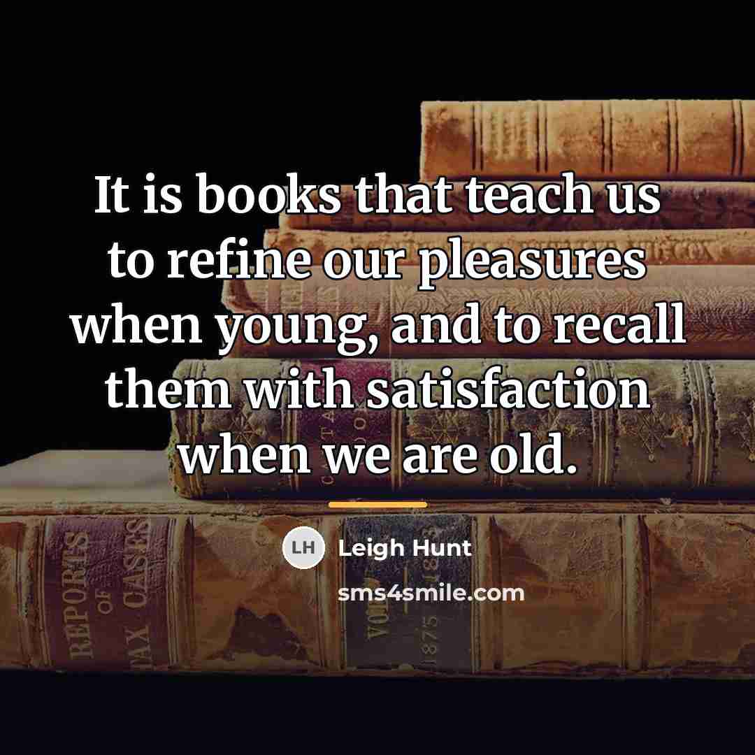 “It is books that teach us to refine our pleasures…” quote by Leigh Hunt