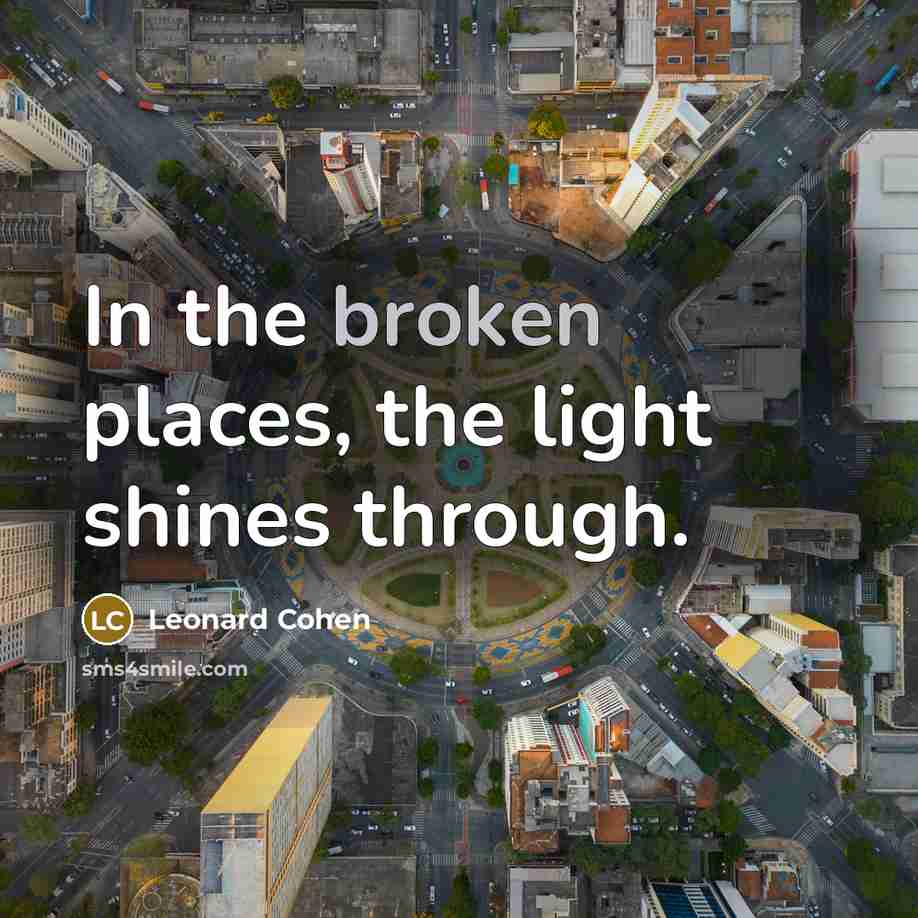 “In the broken places, the light shines through.…” quote by Leonard Cohen