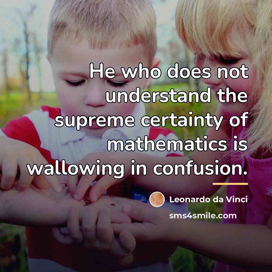 “He who does not understand the supreme certainty of mathematics…” quote by Leonardo da Vinci
