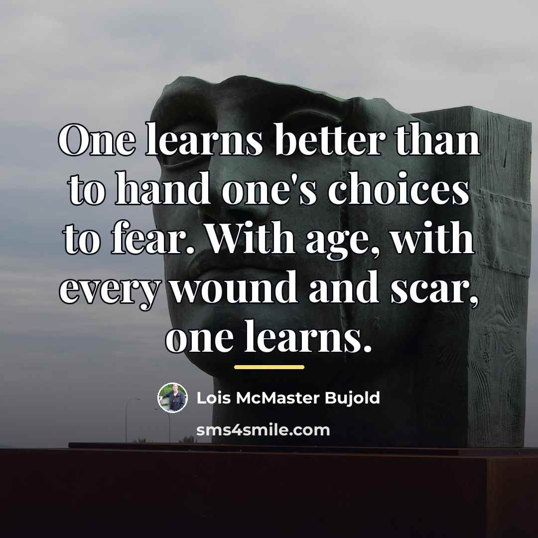 “One learns better than to hand one's choices to fear.…” quote by Lois McMaster Bujold