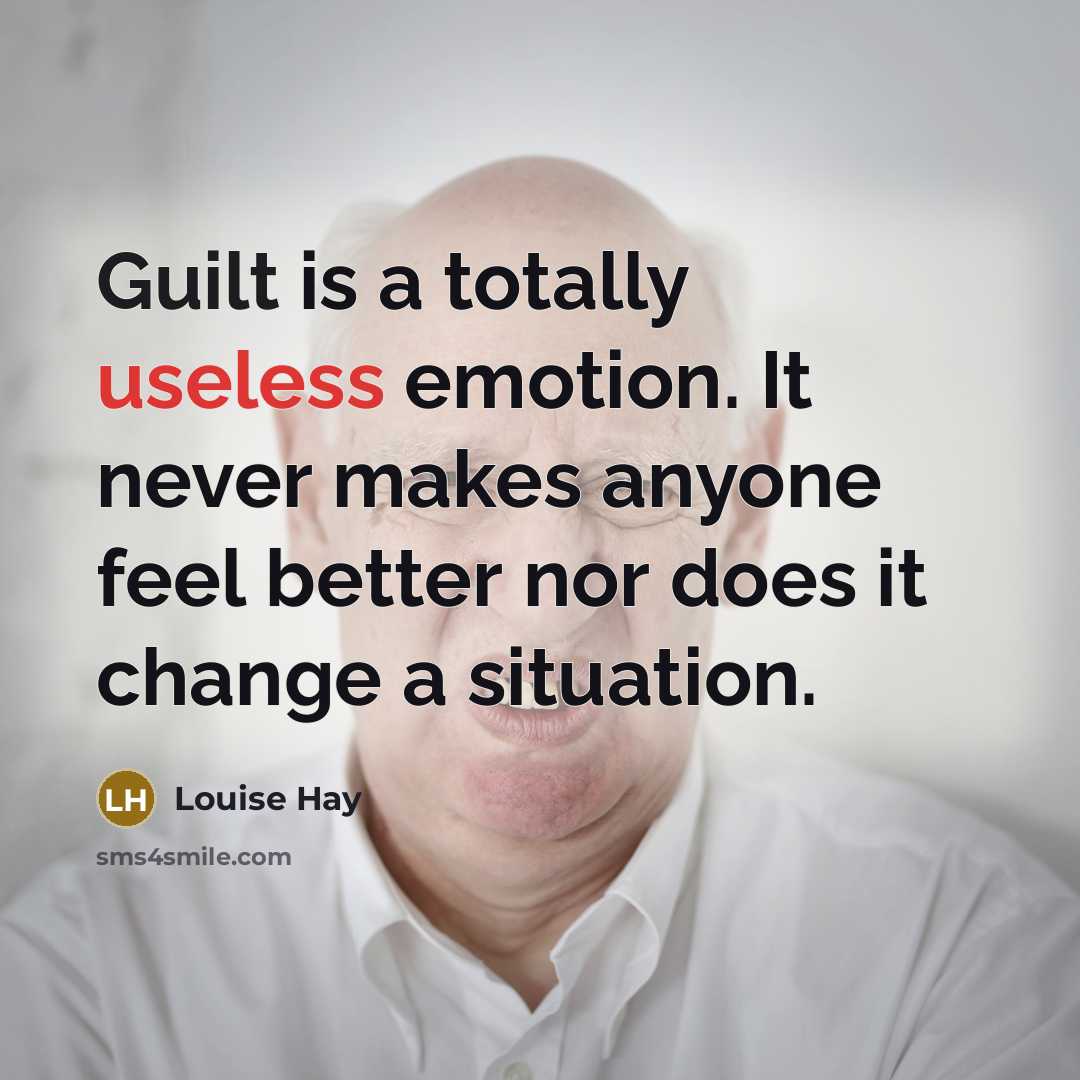 “Guilt is a totally useless emotion. It never makes anyone…” quote by Louise Hay