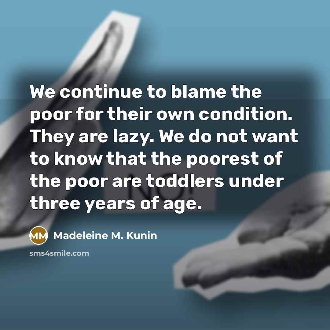 “We continue to blame the poor for their own condition.…” quote by Madeleine M. Kunin