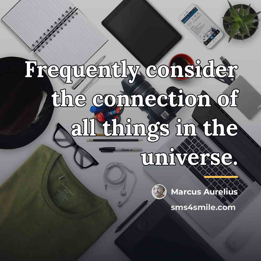 “Frequently consider the connection of all things in the universe.…” quote by Marcus Aurelius