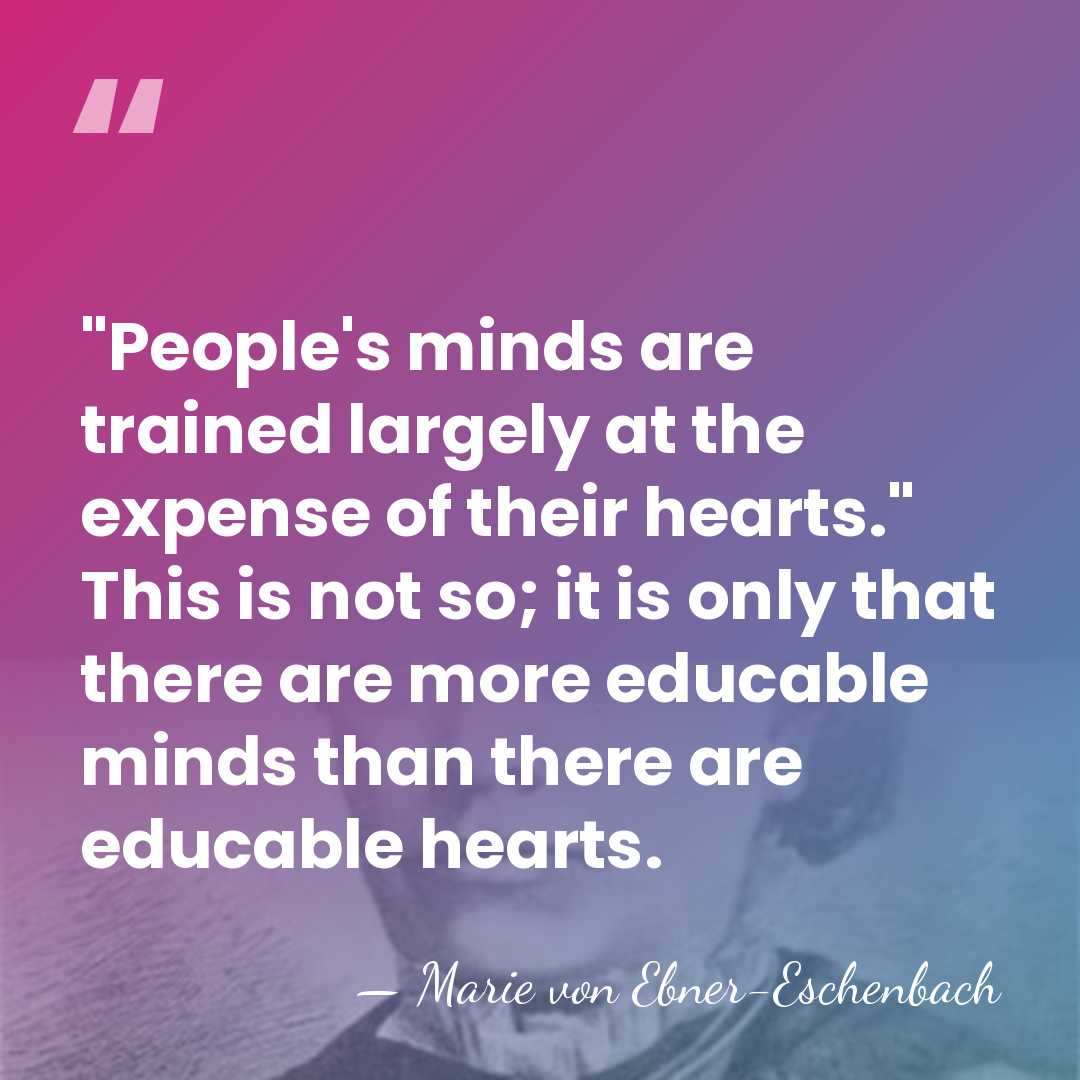 "People's minds are trained largely at the expense of their hearts." This&hellip; - Marie von Ebner-Eschenbach