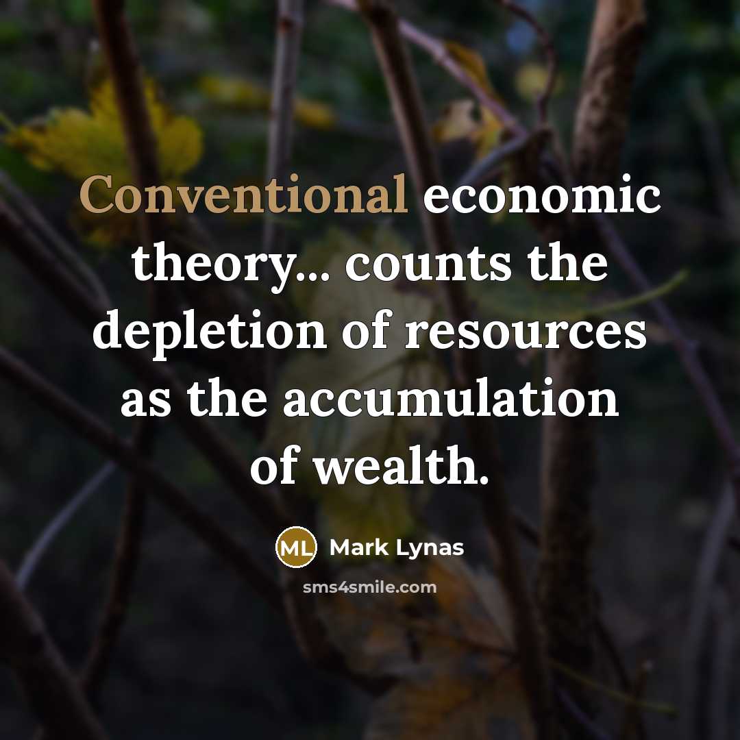 “Conventional economic theory... counts the depletion of resources as the…” quote by Mark Lynas