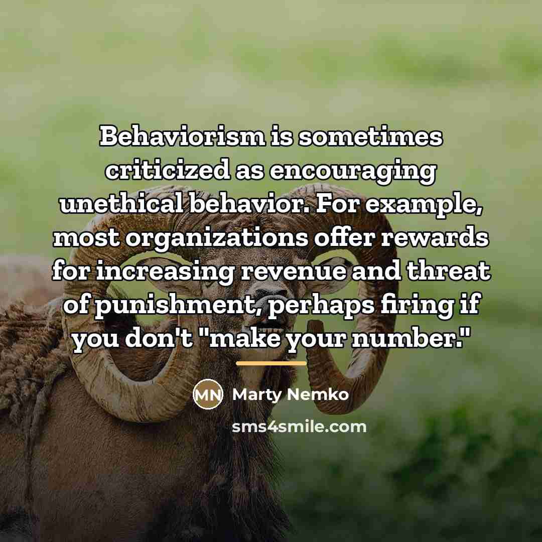 “Behaviorism is sometimes criticized as encouraging unethical behavior. For example,…” quote by Marty Nemko