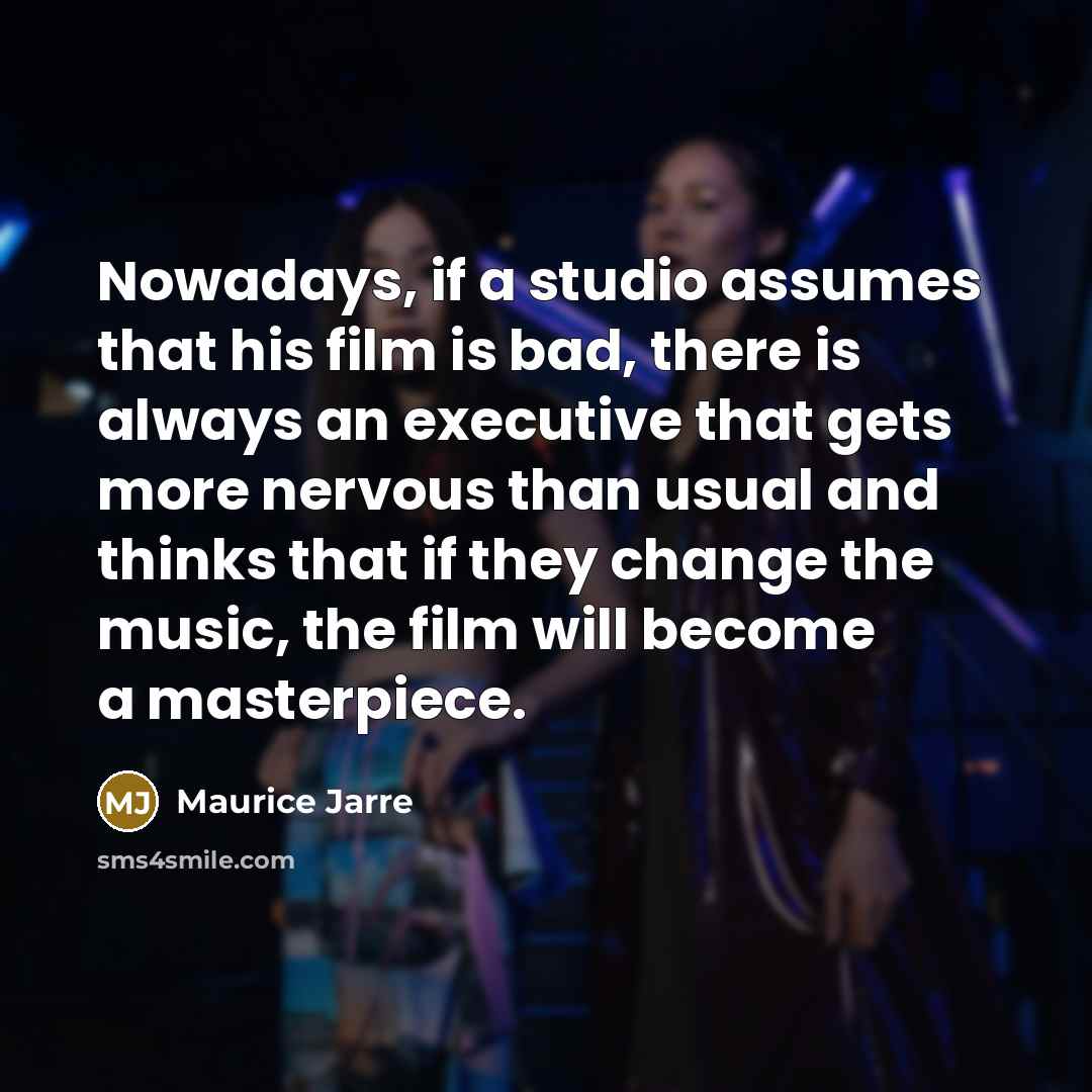 “Nowadays, if a studio assumes that his film is bad,…” quote by Maurice Jarre