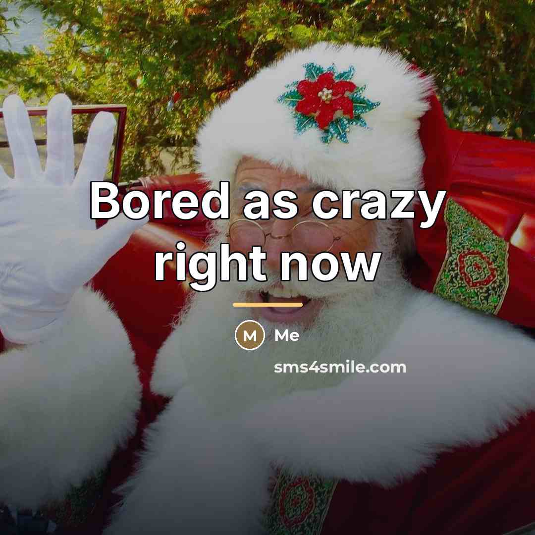 “Bored as crazy right now…” quote by Me