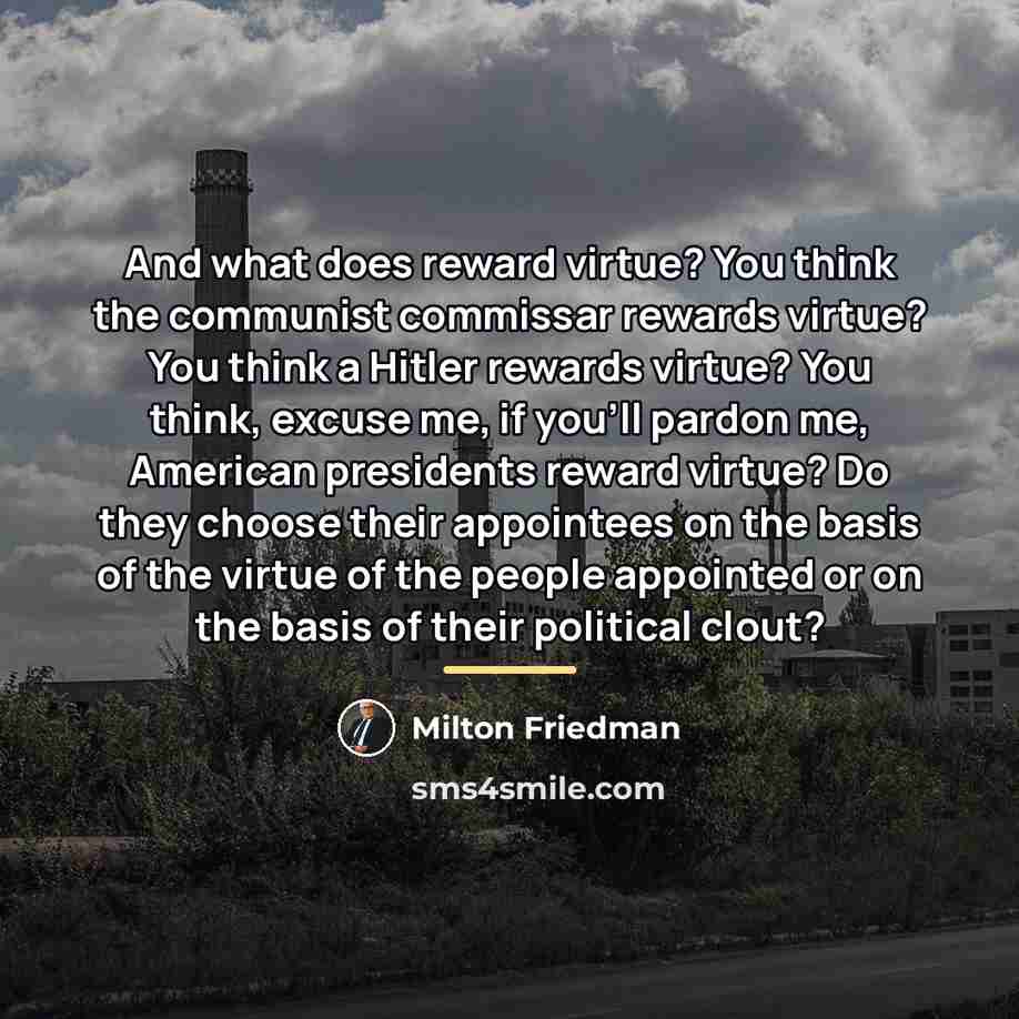 “And what does reward virtue? You think the communist commissar…” quote by Milton Friedman