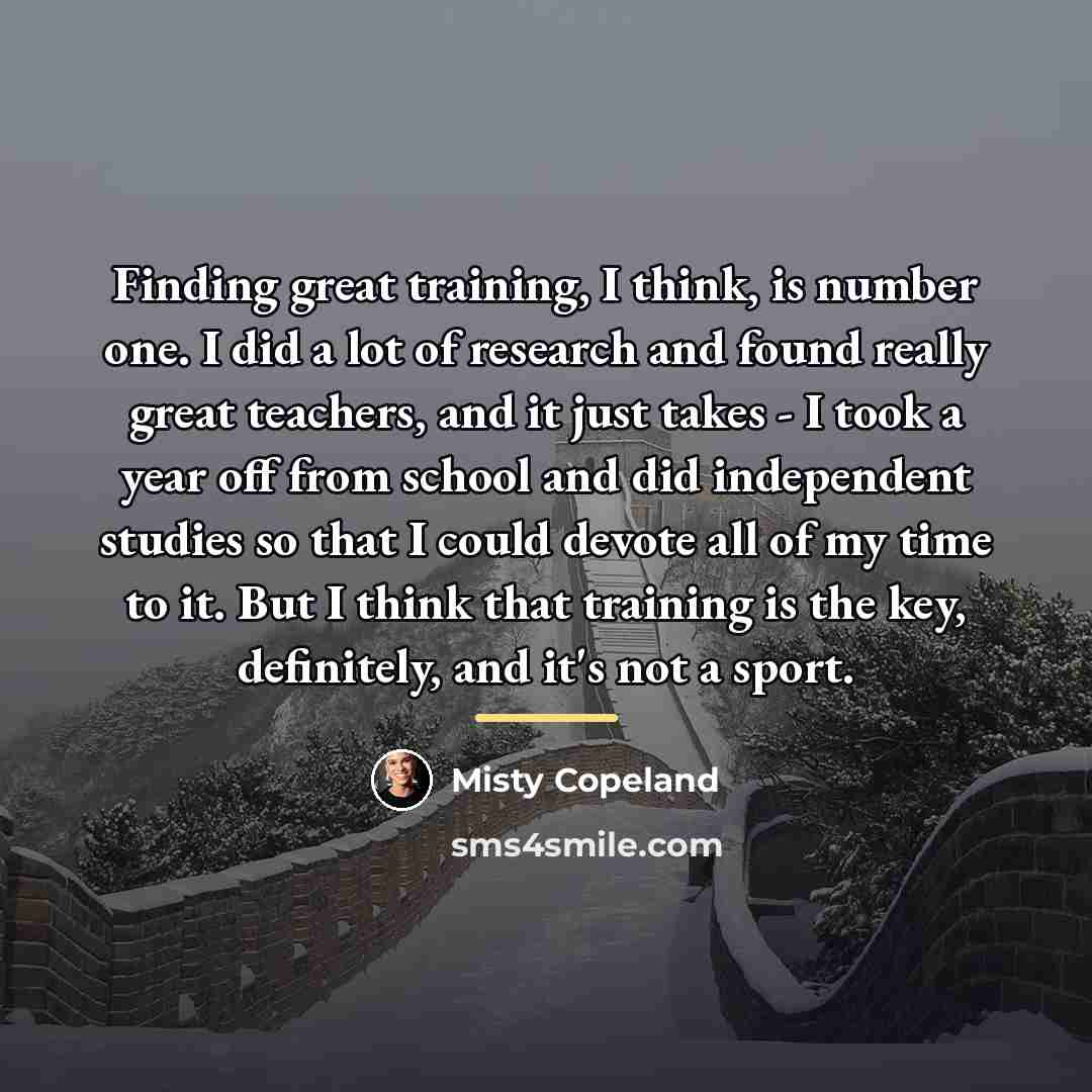 “Finding great training, I think, is number one. I did…” quote by Misty Copeland