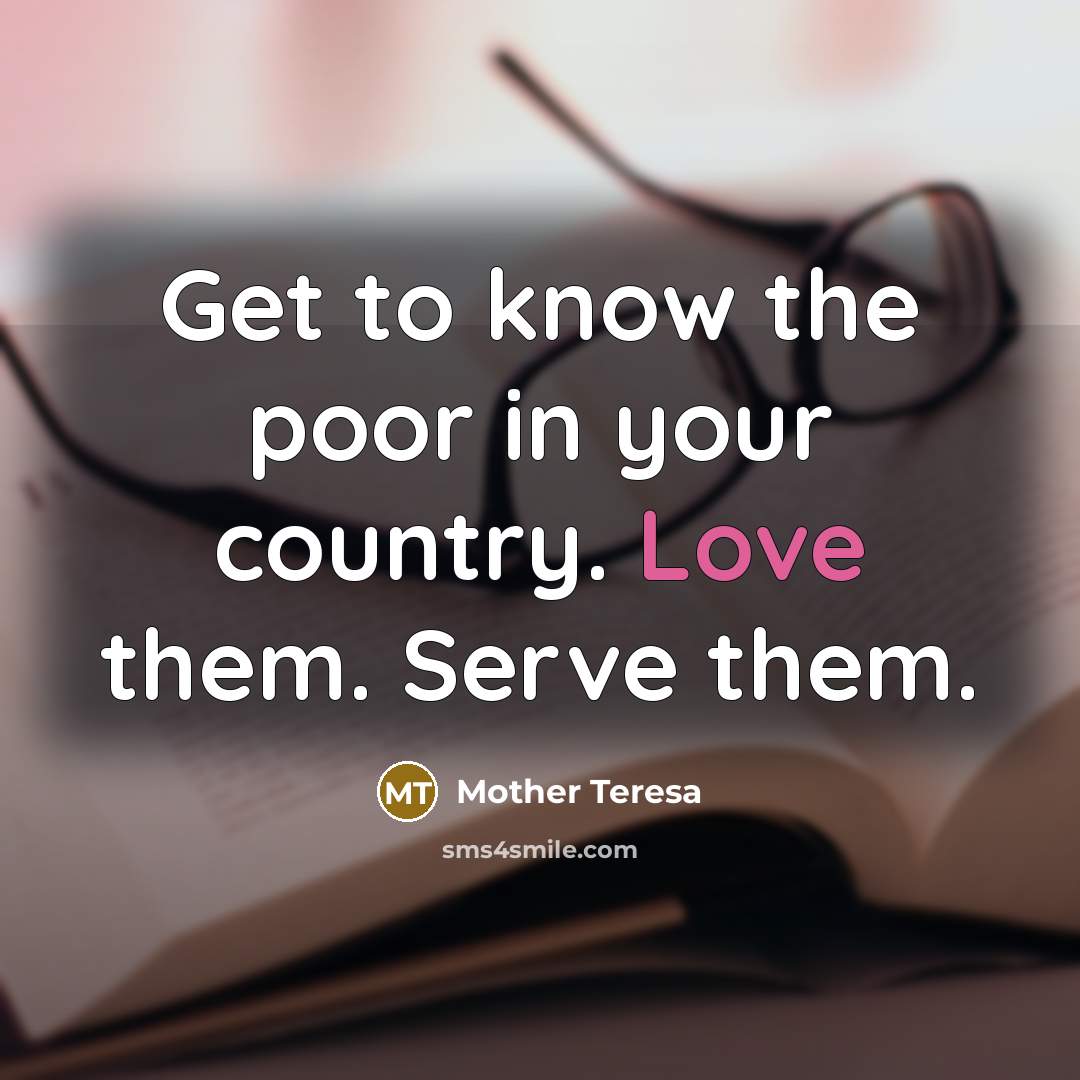 “Get to know the poor in your country. Love them.…” quote by Mother Teresa