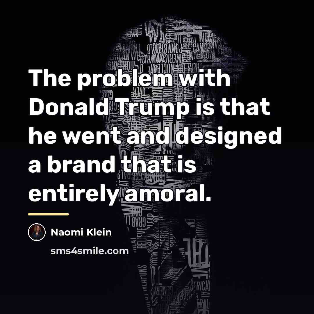 “The problem with Donald Trump is that he went and…” quote by Naomi Klein