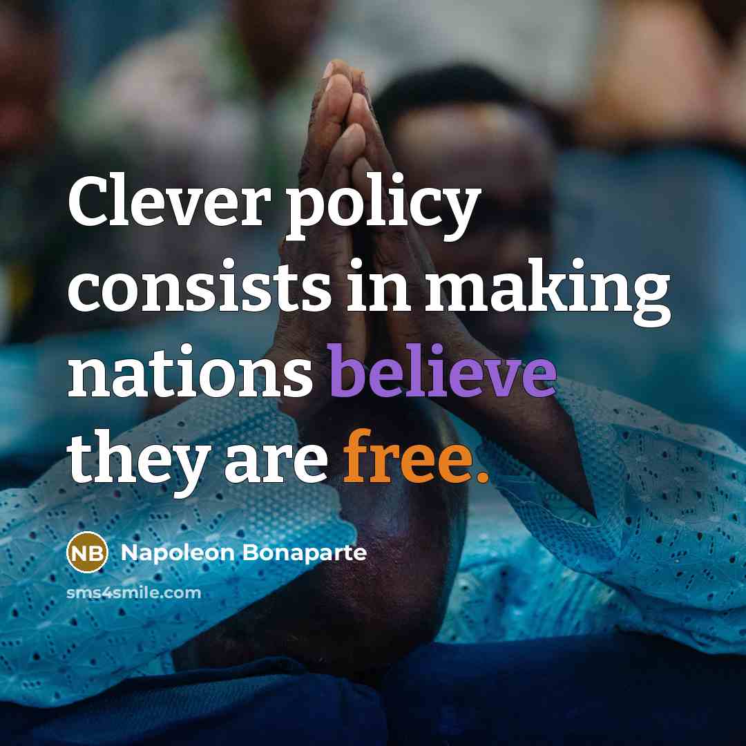“Clever policy consists in making nations believe they are free.…” quote by Napoleon Bonaparte