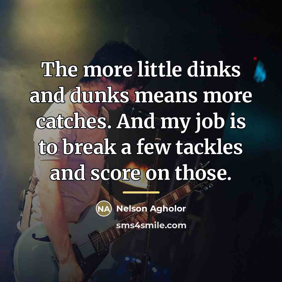 “The more little dinks and dunks means more catches. And…” quote by Nelson Agholor