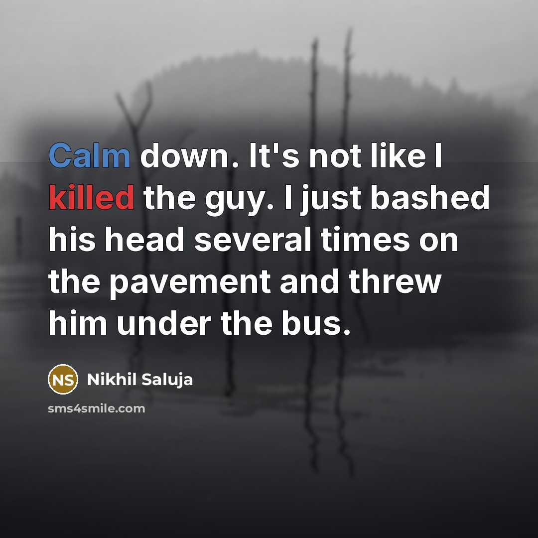 “Calm down. It's not like I killed the guy. I…” quote by Nikhil Saluja