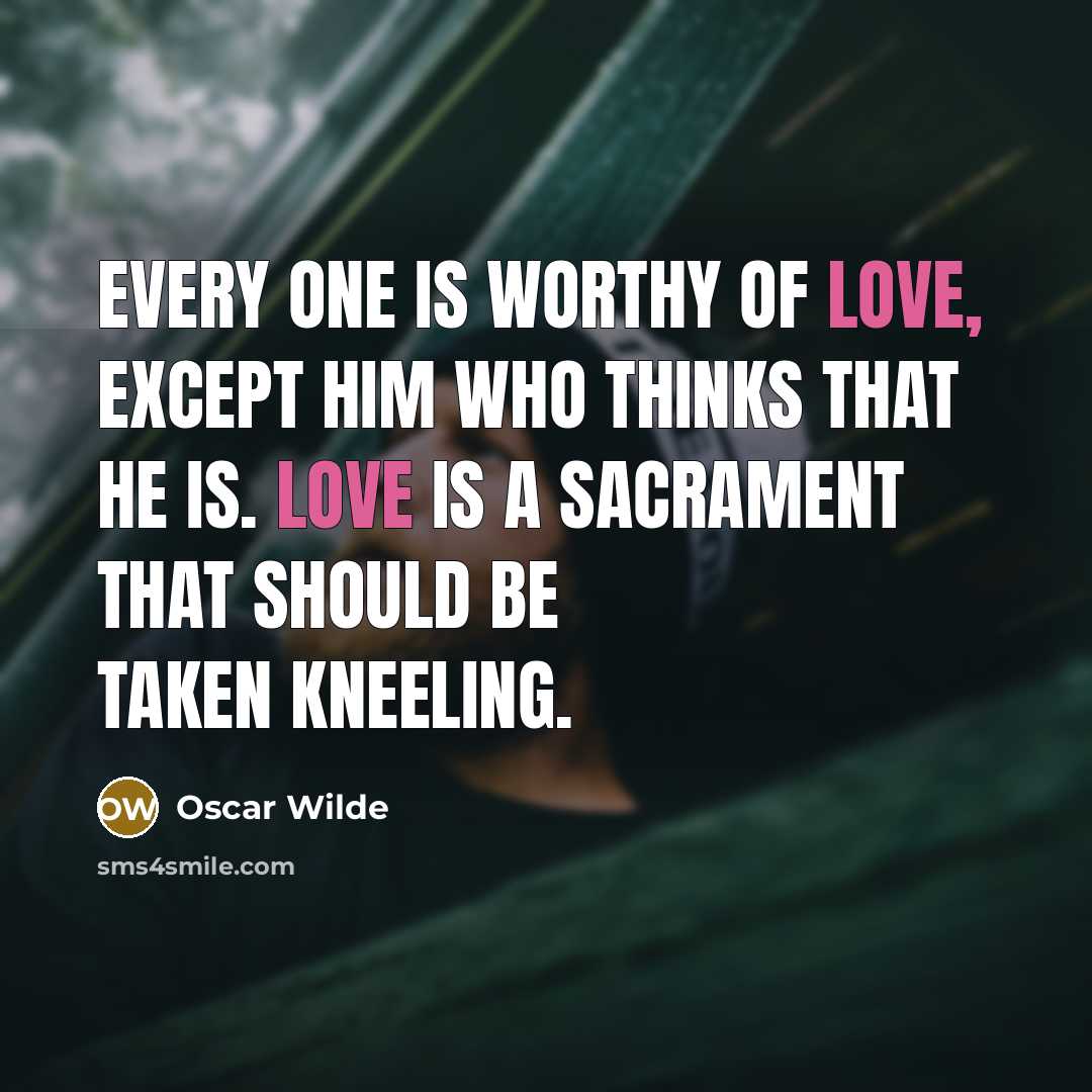 “Every one is worthy of love, except him who thinks…” quote by Oscar Wilde