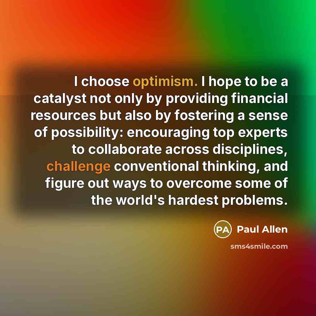 “I choose optimism. I hope to be a catalyst not…” quote by Paul Allen