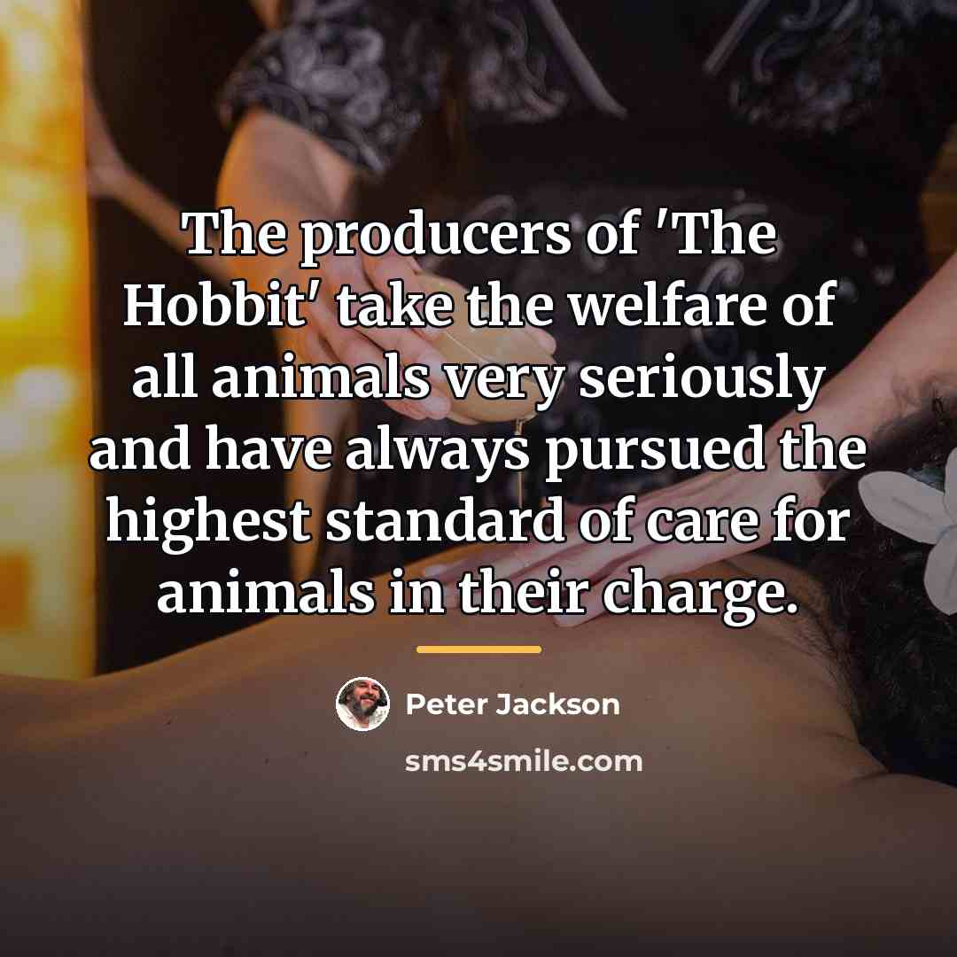 “The producers of 'The Hobbit' take the welfare of all…” quote by Peter Jackson