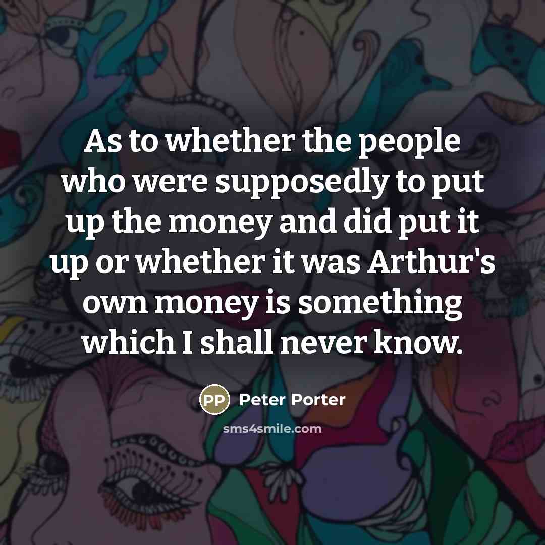 “As to whether the people who were supposedly to put…” quote by Peter Porter