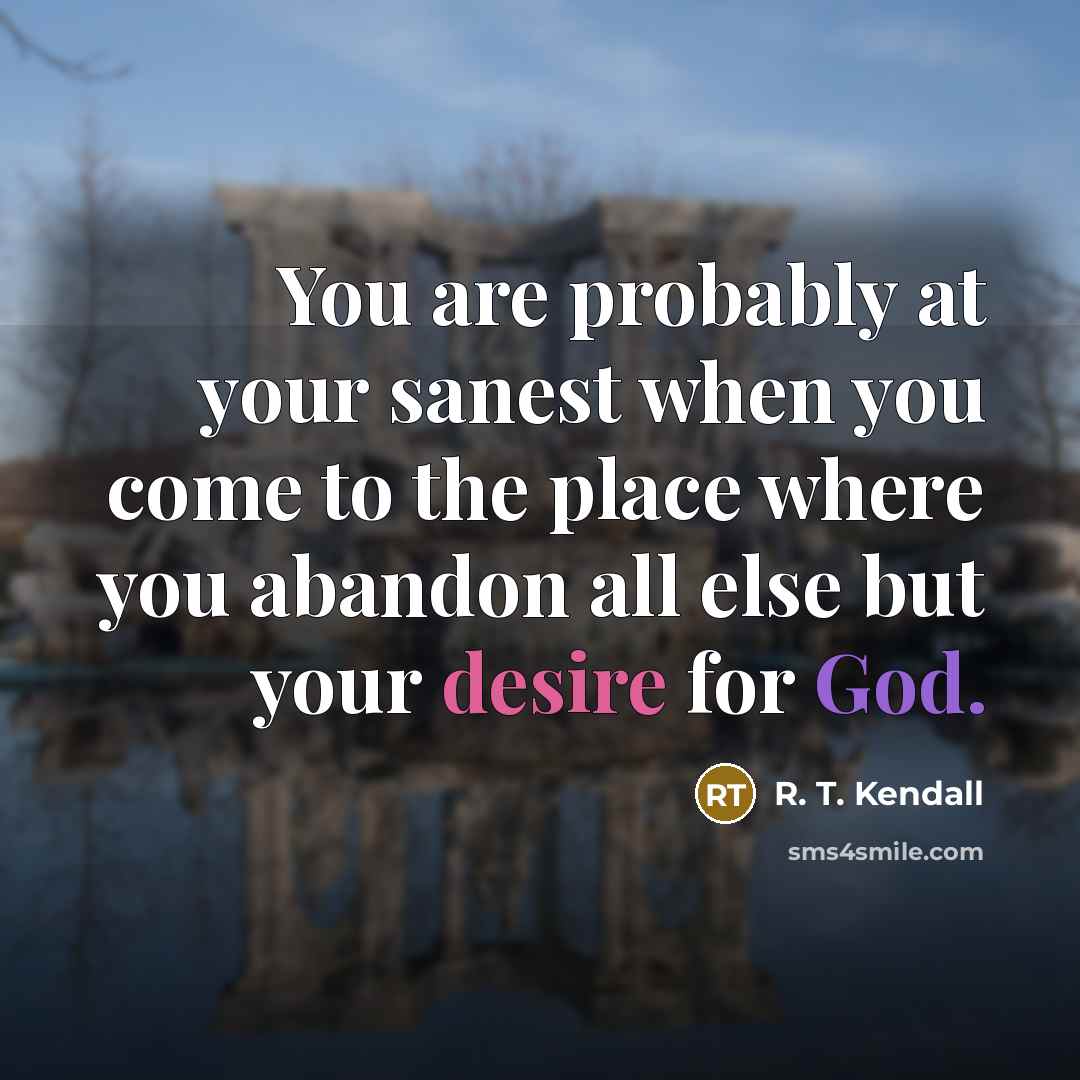 “You are probably at your sanest when you come to…” quote by R. T. Kendall