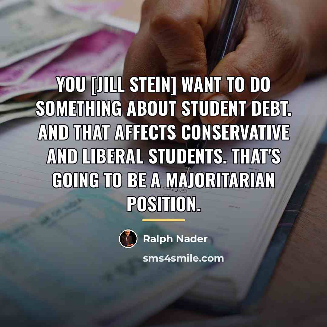 “You [Jill Stein] want to do something about student debt.…” quote by Ralph Nader