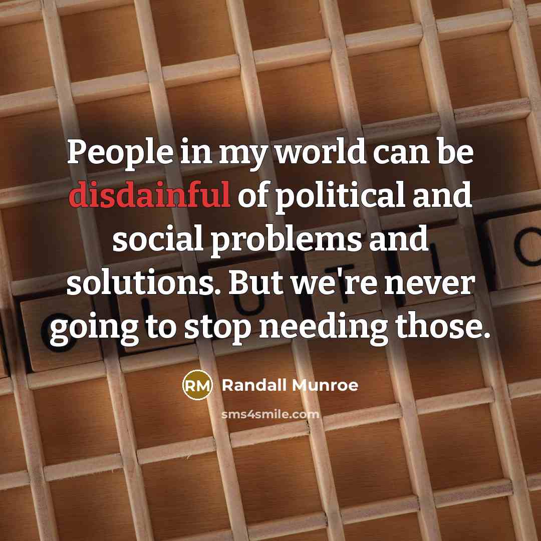 “People in my world can be disdainful of political and…” quote by Randall Munroe