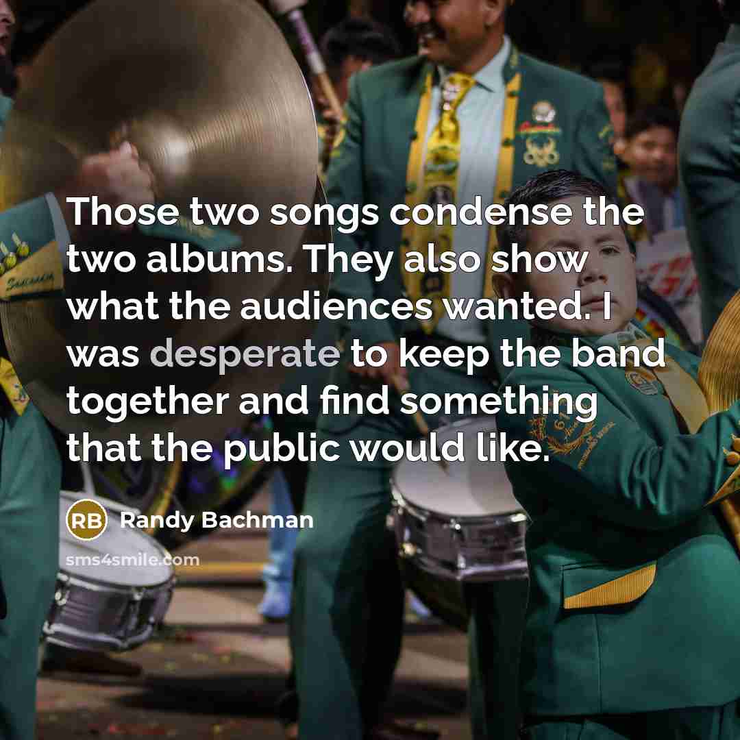 “Those two songs condense the two albums. They also show…” quote by Randy Bachman